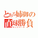 とある姉御の直球勝負（キュアマーチ）