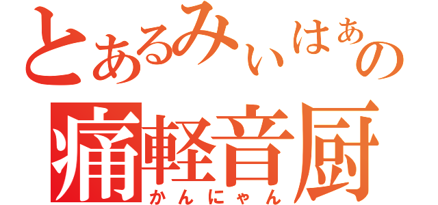 とあるみぃはぁの痛軽音厨（かんにゃん）