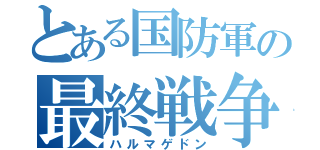 とある国防軍の最終戦争（ハルマゲドン）