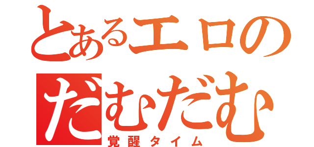 とあるエロのだむだむ（覚醒タイム）