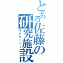 とある佐藤の研究施設（ラボラトリー）