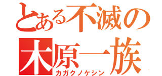 とある不滅の木原一族（カガクノケシン）