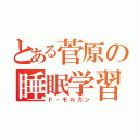 とある菅原の睡眠学習（ド・モルガン）