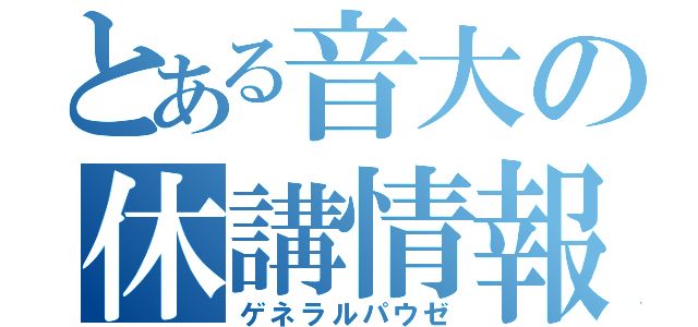 とある音大の休講情報（ゲネラルパウゼ）