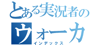 とある実況者のウォーカー（インデックス）