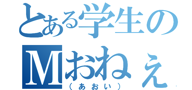 とある学生のＭおねぇ（（あおい））