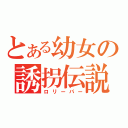 とある幼女の誘拐伝説（ロリーパー）