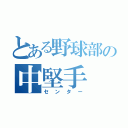 とある野球部の中堅手（センター）