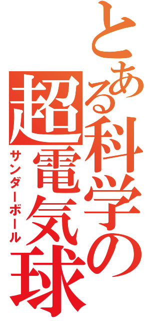 とある科学の超電気球（サンダーボール）