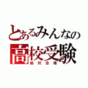 とあるみんなの高校受験（絶対合格）