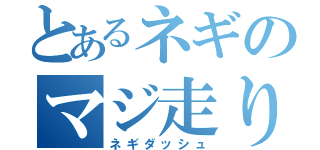 とあるネギのマジ走り（ネギダッシュ）