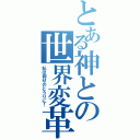 とある神との世界変革（私は仰せのとうりに！）