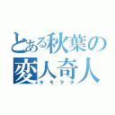 とある秋葉の変人奇人（キモヲタ）