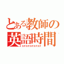 とある教師の英語時間（カチカチカチカチカチ）