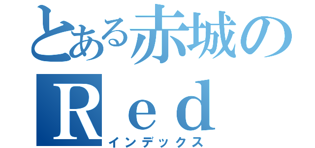 とある赤城のＲｅｄ Ｓｕ（インデックス）