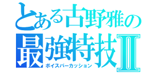 とある古野雅の最強特技Ⅱ（ボイスパーカッション）