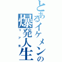 とあるイケメンの爆発人生（リア充）