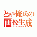 とある俺氏の画像生成（ジェネレーター）