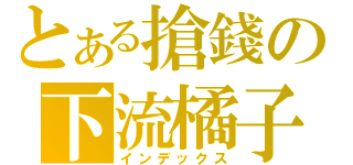 とある搶錢の下流橘子（インデックス）