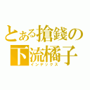 とある搶錢の下流橘子（インデックス）