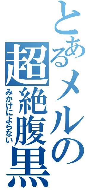 とあるメルの超絶腹黒（みかけによらない）