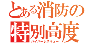 とある消防の特別高度救助隊（ハイパーレスキュー）