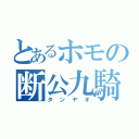 とあるホモの断公九騎士団（タンヤオ）