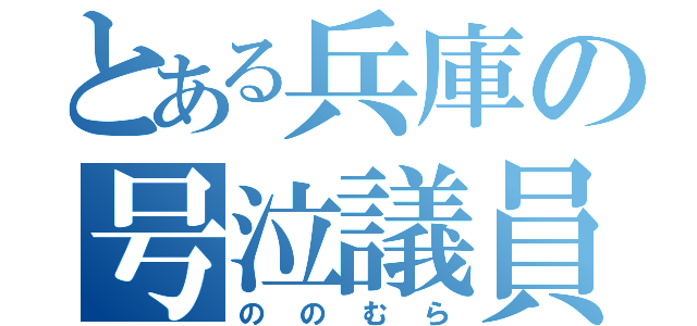 とある兵庫の号泣議員（ののむら）