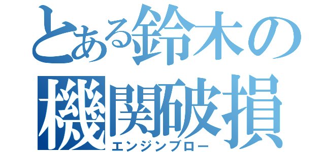 とある鈴木の機関破損（エンジンブロー）