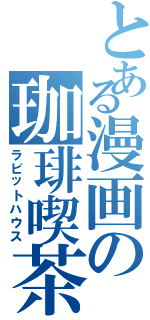 とある漫画の珈琲喫茶（ラビットハウス）