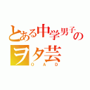 とある中学男子のヲタ芸（ＯＡＤ）