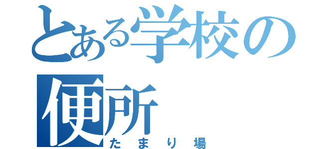 とある学校の便所（たまり場）