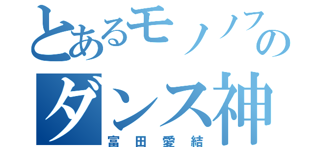 とあるモノノフのダンス神（富田愛結）