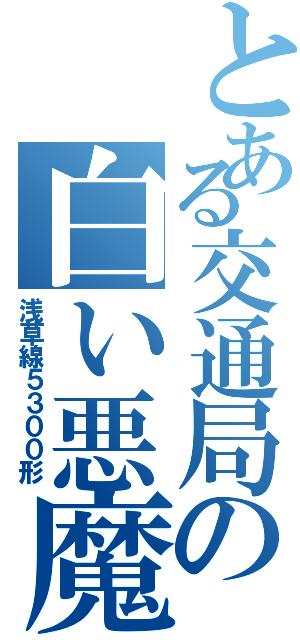 とある交通局の白い悪魔（浅草線５３００形）