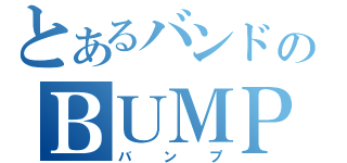 とあるバンドのＢＵＭＰ ＯＦ ＣＨＩＣＫＥＮ（バンプ）