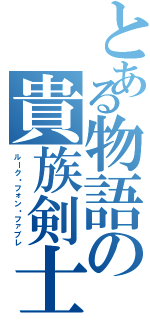 とある物語の貴族剣士（ルーク・フォン・ファブレ）