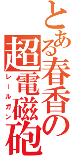 とある春香の超電磁砲（レールガン）