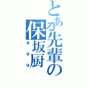 とある先輩の保坂厨（あはは）