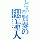 とある賢奏の根冝聖人（スキャリオン）