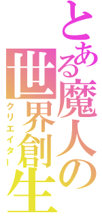 とある魔人の世界創生（クリエイター）