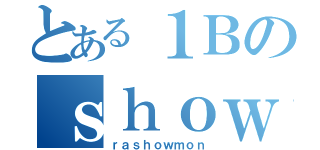 とある１Ｂのｓｈｏｗ（ｒａｓｈｏｗｍｏｎ）