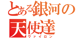 とある銀河の天使達（ヴァイロン）