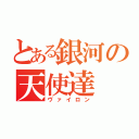 とある銀河の天使達（ヴァイロン）