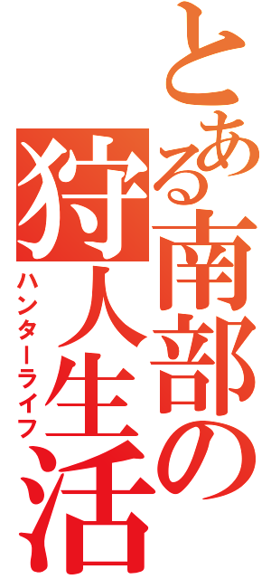 とある南部の狩人生活（ハンターライフ）