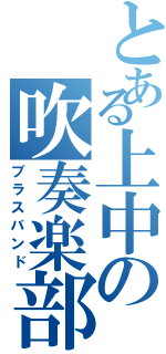 とある上中の吹奏楽部（ブラスバンド）