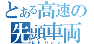 とある高速の先頭車両（ヒトバシラ）