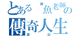 とある魷魚老師の傳奇人生（空白）