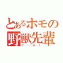 とあるホモの野獣先輩（ビースト）