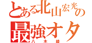 とある北山宏光の最強オタ（八木綾）