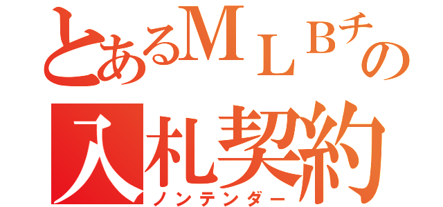 とあるＭＬＢチームの入札契約（ノンテンダー）